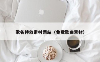 莱州歌名特效素材网站（免费歌曲素材）